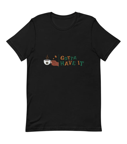 "Gotta Have It" T-Shirt (Unisex)